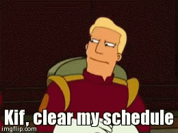 Gif of Kif and Zapp Brannigan from Futurama with the caption 'Kif, clear my schedule' and Kip shaking an etch-a-sketch